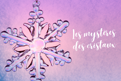 Les mystères des cristaux